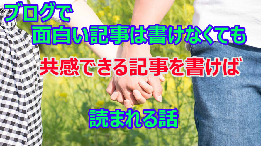 ブログで面白い記事は書けなくても共感できる記事を書けば読まれる話