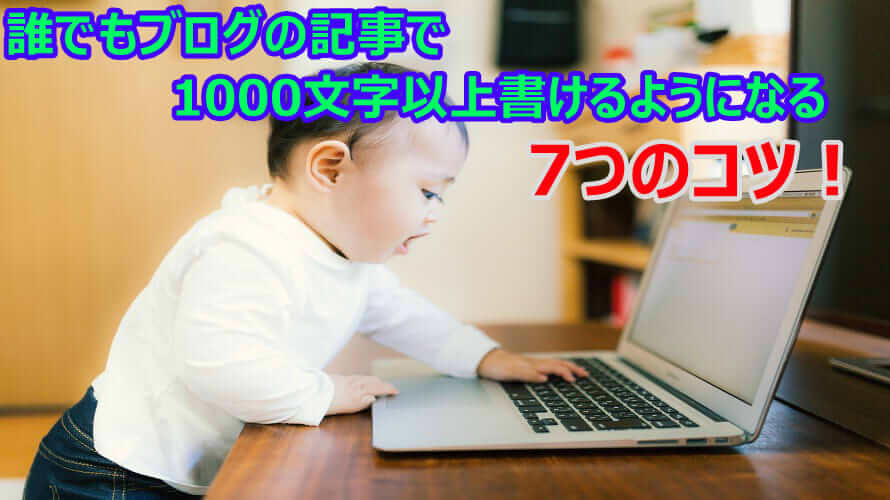 誰でもブログの記事で1000文字以上書けるようになる7つのコツ